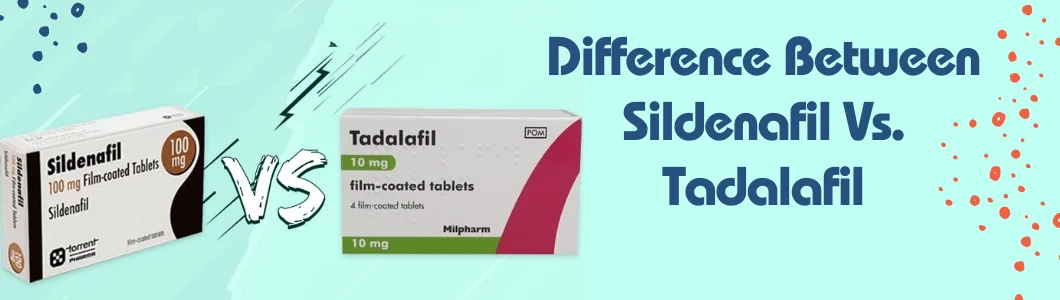 Differences and Similarities Between Sildenafil Vs. Tadalafil