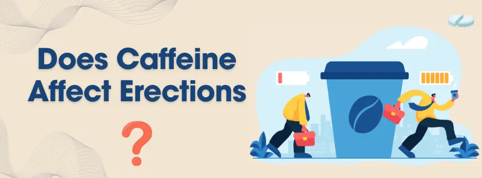 Does Caffeine Affect Erections