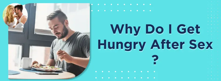 Why Do I Get Hungry After Sex