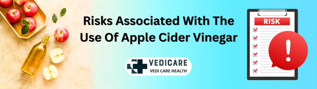 Risks Associated With The Use Of Apple Cider Vinegar