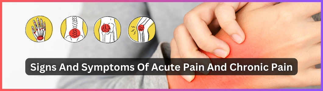 Signs And Symptoms Of Acute Pain And Chronic Pain