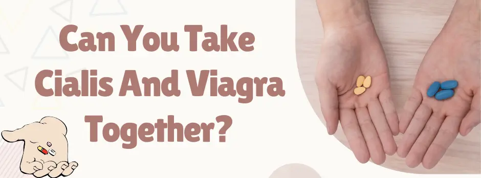 Can You Take Cialis And Viagra Together?