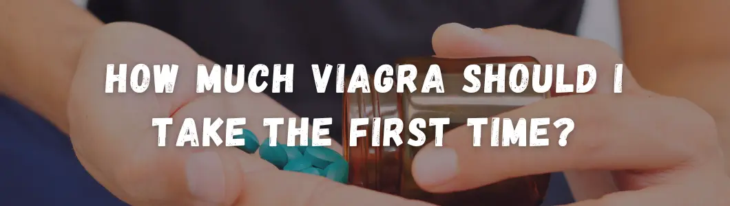 How Much Viagra Should I Take The First Time