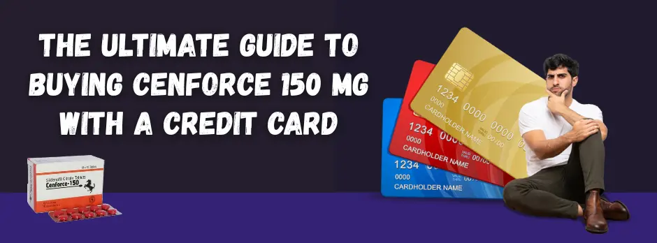 The Ultimate Guide To Buying Cenforce 150 Mg With a Credit Card