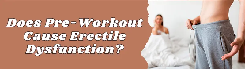 Does Pre-Workout Cause Erectile Dysfunction?