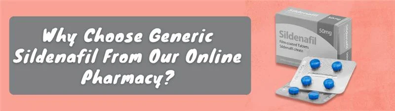 Why Choose Generic Sildenafil From Our Pharmacy